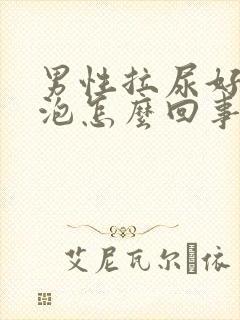 男性拉尿好多泡泡怎么回事