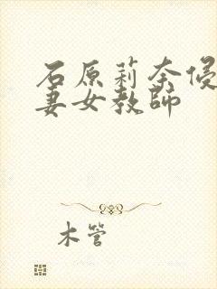 石原莉奈侵犯人妻女教师