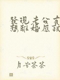 发现老公有外遇想离婚应该怎么处理