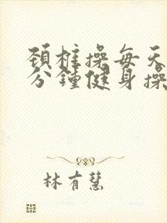 颈椎操每天10分钟健身操完整