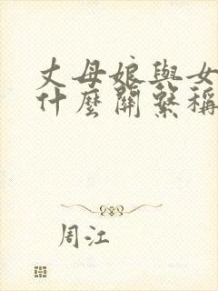 丈母娘与女婿是什么关系称呼