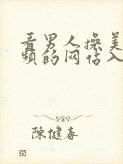 看男人操美女视频的网站入口