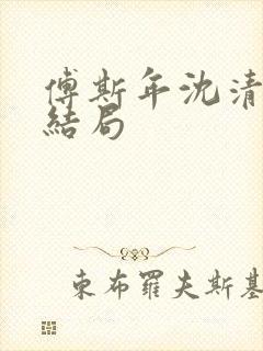 傅斯年沈清欢大结局