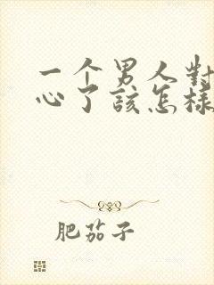 一个男人对你死心了该怎样挽回