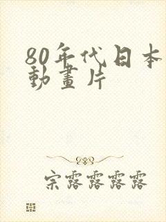 80年代日本的动画片