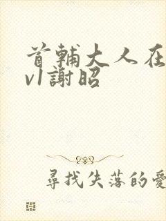 首辅大人在上1v1谢昭