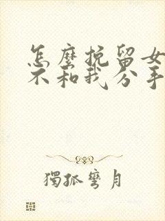 怎么挽留女朋友不和我分手的话封面