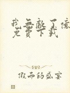 我无敌了亿万年免费下载