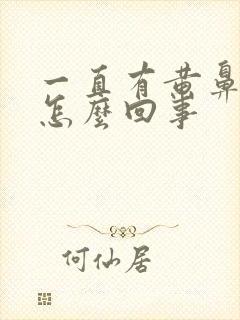 一直有黄鼻涕是怎么回事