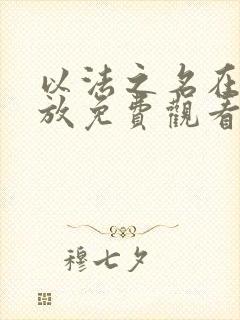 以法之名在线播放免费观看电视剧