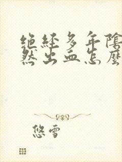 绝经多年阴道突然出血怎么治疗