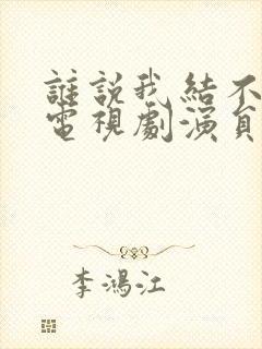 谁说我结不了婚电视剧演员表