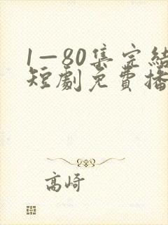 1—80集完结短剧免费播放