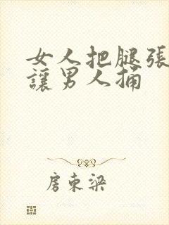 女人把腿张开来让男人捅