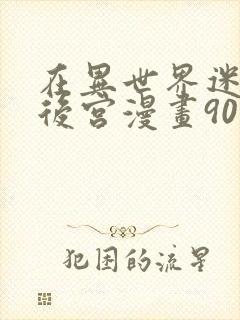 在异世界迷宫开后宫漫画90话