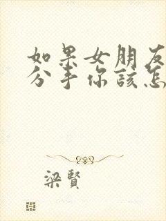 如果女朋友提出分手你该怎么挽回