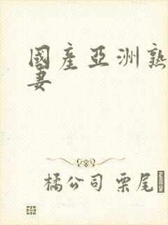 国产亚洲熟女人妻