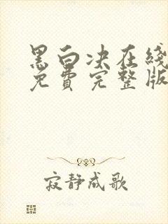 黑白决在线观看免费完整版高清电影