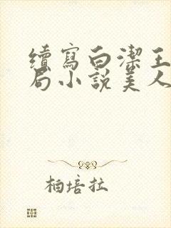 续写白洁王申结局小说美人