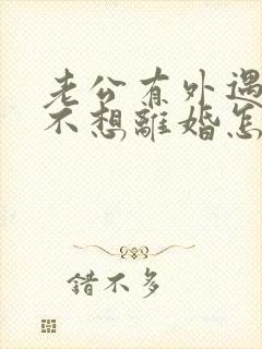 老公有外遇到我不想离婚怎么办