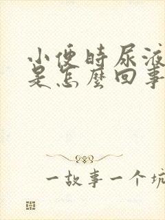 小便时尿液很热是怎么回事