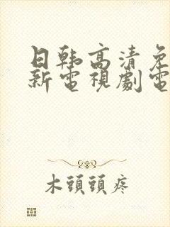 日韩高清免费最新电视剧电