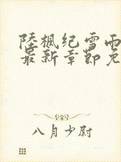 陆枫纪雪雨小说最新章节免费阅读