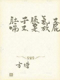 肚子胀气又是打嗝又是放屁