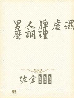 男人脾虚湿盛怎么调理