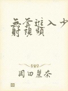 无套进入少妇内射视频