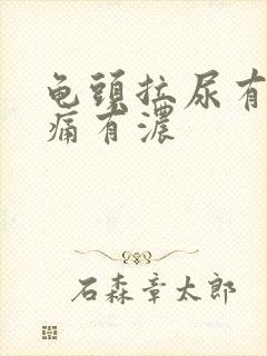 龟头拉尿有点刺痛有浓