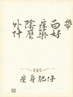 外阴痒白带多用什么药好