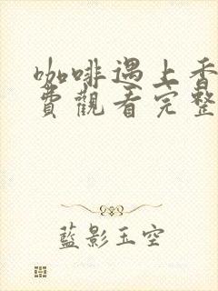 咖啡遇上香草免费观看完整版漫画