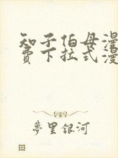 知子伯母漫画免费下拉式漫画阅读