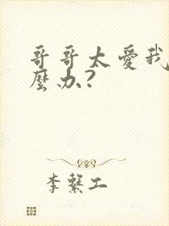 哥哥太爱我了怎么办?