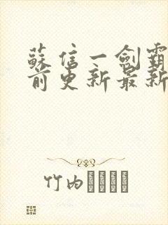 苏信一剑霸天超前更新最新章节