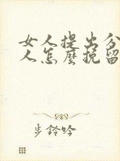 女人提出分手男人怎么挽留