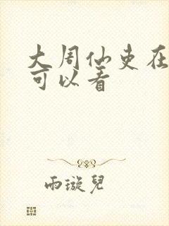 大周仙吏在哪里可以看