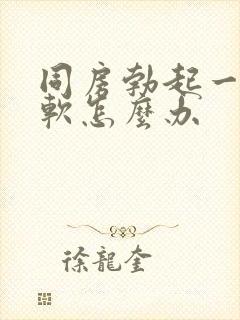 同房勃起一会就软怎么办