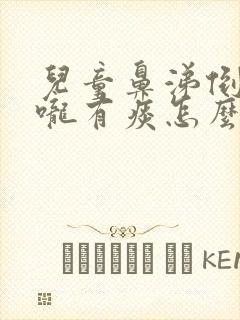 儿童鼻涕倒流喉咙有痰怎么办