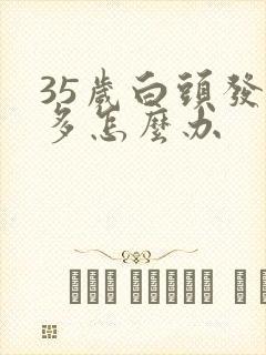 35岁白头发很多怎么办