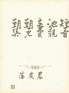 朝朝来池短剧全集免费观看封面