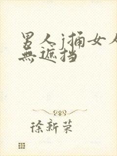 男人j捅女人p无遮挡