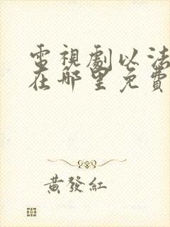 电视剧以法之名在哪里免费看