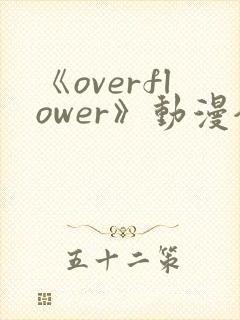 《overflower》动漫全集免费观看封面