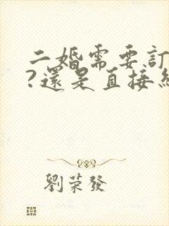 二婚需要订婚吗?还是直接结婚