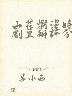 山花烂漫时电视剧豆瓣评分