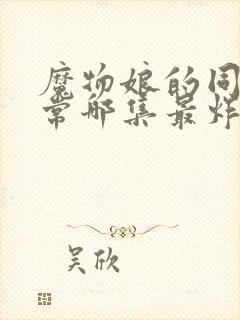 魔物娘的同居日常哪集最炸裂