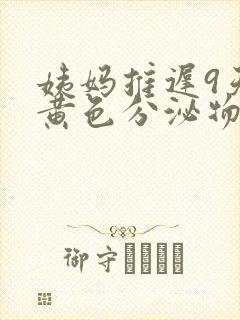 姨妈推迟9天有黄色分泌物