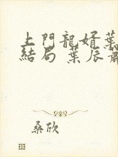 上门龙婿叶辰大结局 叶辰萧初然